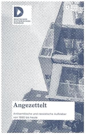 Angezettelt. Antisemitische und rassistische Aufkleber von 1880 bis heute. Eine Ausstellung des Z...