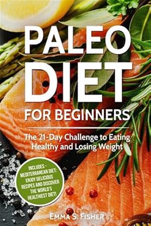 Seller image for Healthy Diets : Paleo Diet for Beginners + Mediterranean Diet; Enjoy Delicious Recipes and Discover the World?s Healthiest Diet! for sale by GreatBookPrices
