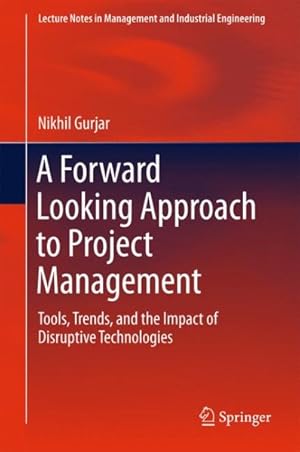 Image du vendeur pour Forward Looking Approach to Project Management : Tools, Trends, and the Impact of Disruptive Technologies mis en vente par GreatBookPrices