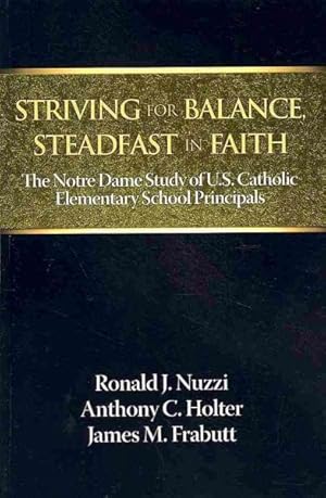 Seller image for Striving for Balance, Steadfast in Faith : The Notre Dame Study of U.s. Catholic Elementary School Principals for sale by GreatBookPrices