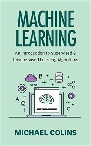 Image du vendeur pour Machine Learning : An Introduction to Supervised & Unsupervised Learning Algorithms mis en vente par GreatBookPrices