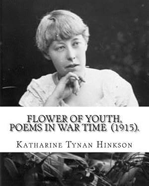 Bild des Verkufers fr Flower of Youth, Poems in War Time (1915). by: Katharine Tynan Hinkson: Katharine Tynan (23 January 1859 - 2 April 1931) Was an Irish Writer, Known Ma zum Verkauf von GreatBookPrices