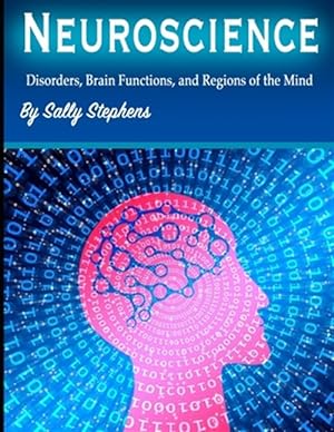 Imagen del vendedor de Neuroscience: Disorders, Brain Functions, and Regions of the Mind a la venta por GreatBookPrices