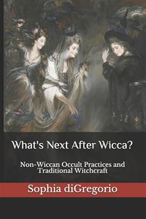 Imagen del vendedor de What's Next After Wicca?: Non-Wiccan Occult Practices and Traditional Witchcraft a la venta por GreatBookPrices