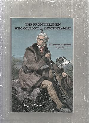 Imagen del vendedor de The Frontiersmen Who Couldn't Shoot Straight: The Army vs. the Pioneers 1815-1845 a la venta por Old Book Shop of Bordentown (ABAA, ILAB)