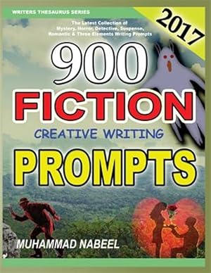 Imagen del vendedor de 900 Fiction Creative Writing Prompts : Latest Collection of Suspense, Mystery, Horror, Romantic, Detective, Criminal, Adventures and Three Elements Writing Prompts for 2017 a la venta por GreatBookPrices