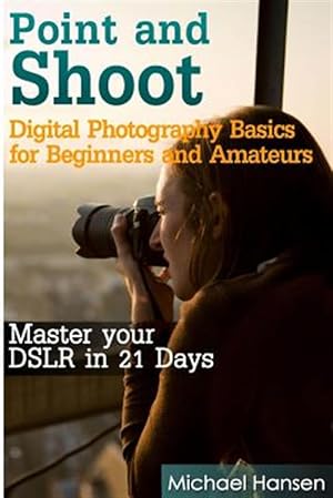 Seller image for Digital Photography Basics for Beginners and Amateurs : Master Your Dslr in 21 Days for sale by GreatBookPrices