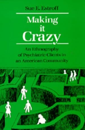 Imagen del vendedor de Making It Crazy : An Ethnography of Psychiatric Clients in an American Community a la venta por GreatBookPrices