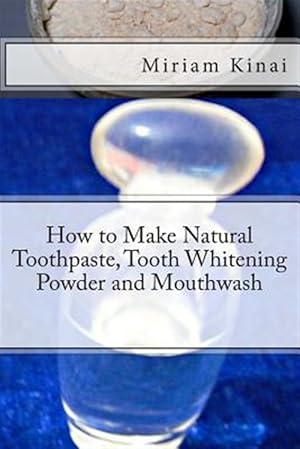 Seller image for How to Make Natural Toothpaste, Tooth Whitening Powder and Mouthwash for sale by GreatBookPrices