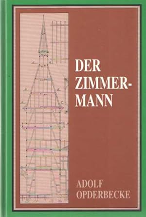 Seller image for Der Zimmermann. Umfassend: Die Verbindungen der Hlzer untereinander, die Fachwerkwnde, Balkenlagen, Dcher einschliesslich Schiftungen, die Dachgauben, die Baugerste und die Grundstck-Einfriedungen. Fr den Schulgebrauch und die Baupraxis for sale by Bij tij en ontij ...