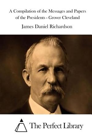 Seller image for Compilation of the Messages and Papers of the Presidents : Grover Cleveland for sale by GreatBookPrices