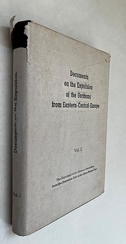 Documents On the Expulsion of the Germans From Eastern-Central-Europe; Volume I. The Expulsion of...