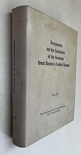 Documents On the Expulsion of the Germans From Eastern-Central-Europe; Volume IV. The Expulsion o...
