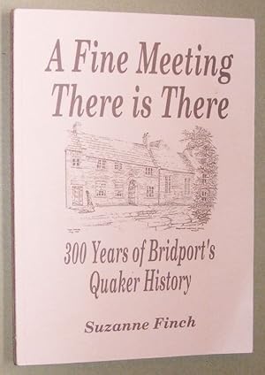 A Fine Meeting There is There : 300 years of Bridport's Quaker history