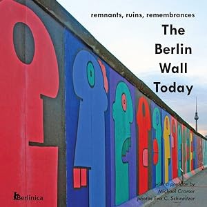 Bild des Verkufers fr Berlin Wall Today : Remnants, Ruins, Remembrances zum Verkauf von GreatBookPrices