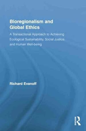 Imagen del vendedor de Bioregionalism and Global Ethics : A Transactional Approach to Achieving Ecological Sustainability, Social Justice, and Human Well-being a la venta por GreatBookPrices