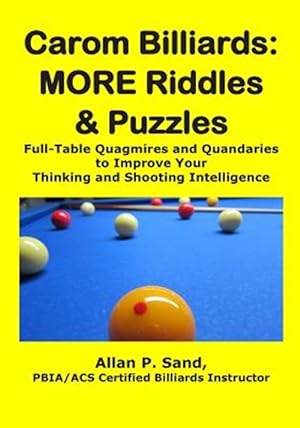 Imagen del vendedor de Carom Billiards: More Riddles & Puzzles: Full-Table Quagmires and Quandaries to Improve Your Thinking and Shooting Intelligence a la venta por GreatBookPrices