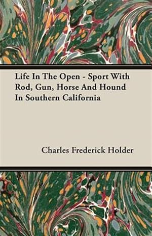 Imagen del vendedor de Life In The Open : Sport With Rod, Gun, Horse and Hound in Southern California a la venta por GreatBookPrices