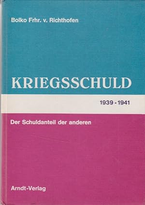 Kriegsschuld. 1939-1941. Der Schuldanteil der anderen. von Bolko Frhr. v. Richthofen / Tatsachen-...