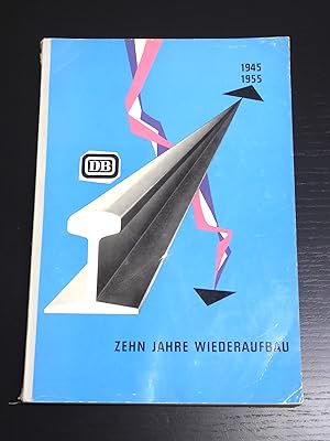 Zehn Jahre Wiederaufbau bei der Deutschen Bundesbahn 1945 - 1955