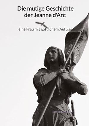 Image du vendeur pour Die mutige Geschichte der Jeanne d'Arc - eine Frau mit gttlichem Auftrag mis en vente par BuchWeltWeit Ludwig Meier e.K.