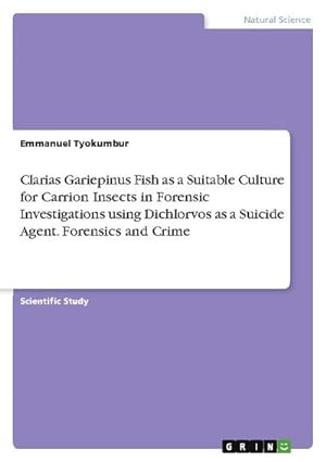 Seller image for Clarias Gariepinus Fish as a Suitable Culture for Carrion Insects in Forensic Investigations using Dichlorvos as a Suicide Agent. Forensics and Crime for sale by BuchWeltWeit Ludwig Meier e.K.