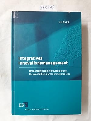 Integratives Innovationsmanagement : Nachhaltigkeit als Herausforderung für ganzheitliche Erneuer...