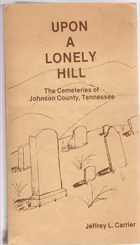 Immagine del venditore per Upon a Lonely Hill The Cemeteries of Johnson County, Tennessee venduto da McCormick Books