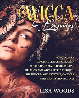 Seller image for Wicca for Beginners Revisited Edition: How to Live a Magical Life Using Modern Witchcraft. Master the Wiccan Religion and Wicca Spells through the use . Crystals, Candles, Herbs, and Essential Oils for sale by Redux Books