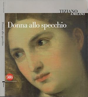 Immagine del venditore per Tiziano a Milano. Donna allo specchio venduto da Biblioteca di Babele
