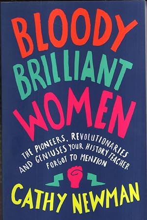 Seller image for Bloody Brilliant Women: The Pioneers, Revolutionaries and Geniuses Your History Teacher Forgot to Mention for sale by High Street Books