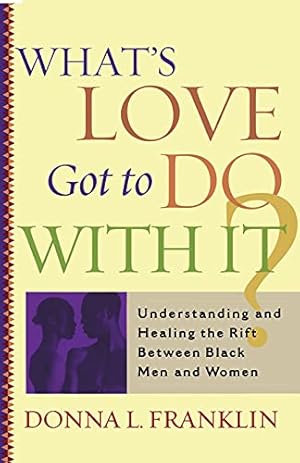 Seller image for What's Love Got to Do With It?: Understanding and Healing the Rift Between Black Men and Women for sale by savehere619