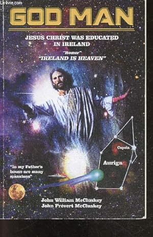 Seller image for GOD MAN - JESUS CHRIST WAS EDUCATED IN IRELAND - the preparation of the person of jesus christ in heaven, god's plan for jesus christ's psyche, the executive decision in heaven involving jesus christ fully disclosed, the holy spirit, . for sale by Le-Livre