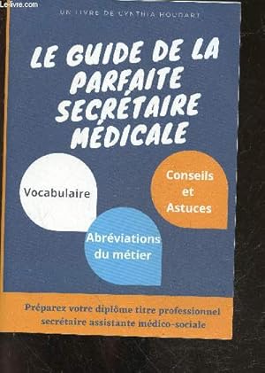 Image du vendeur pour Le guide de la parfaite secrtaire mdicale - vocabulaire, conseils et astuces, abreviations du metier- preparez votre diplome titre professionnel secretaire assistante medico sociale + Envoi de l'auteur mis en vente par Le-Livre