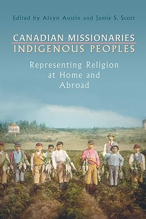 Image du vendeur pour Canadian Missionaries, Indigenous Peoples: Representing Religion at Home and Abroad mis en vente par Redux Books