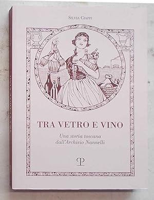 Tra vetro e vino. Una storia toscana dall'Archivio Nannelli.