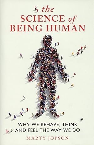 The Science of Being Human: Why We Behave, Think and Feel the Way We Do