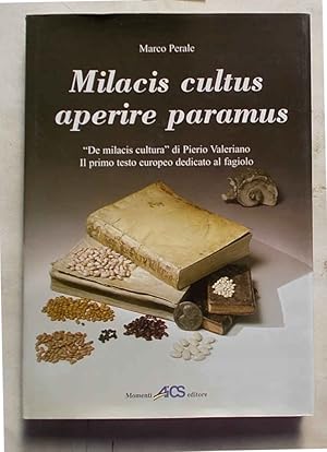 Seller image for Milacis cultus aperire paramus. "De milacis cultura" di Piero Valeriano. Il primo testo europeo dedicato al fagiolo. for sale by S.B. Il Piacere e il Dovere