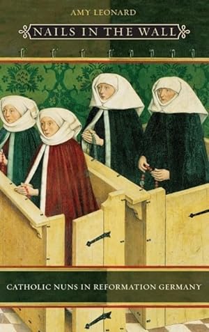 Bild des Verkufers fr Leonard, A: Nails in the Wall - Catholic Nuns in Reformation zum Verkauf von moluna