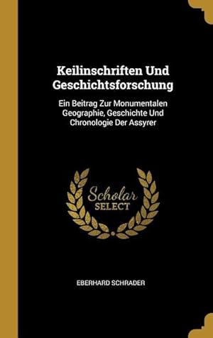 Bild des Verkufers fr Keilinschriften Und Geschichtsforschung: Ein Beitrag Zur Monumentalen Geographie, Geschichte Und Chronologie Der Assyrer zum Verkauf von moluna