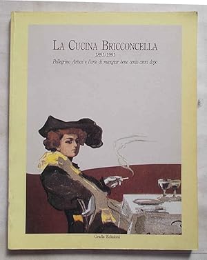 La cucina Bricconcella. 1891/1991. Pellegrino Artusi e l'arte di mangiar bene cento anni dopo.