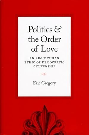 Bild des Verkufers fr Politics and the Order of Love : An Augustinian Ethic of Democratic Citizenship zum Verkauf von moluna