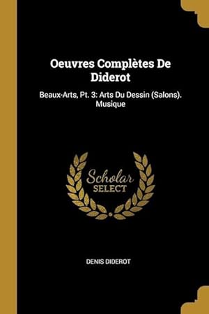 Image du vendeur pour Oeuvres Compltes De Diderot: Beaux-Arts, Pt. 3: Arts Du Dessin (Salons). Musique mis en vente par moluna