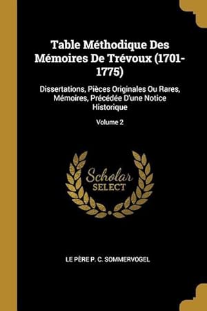 Bild des Verkufers fr Table Mthodique Des Mmoires De Trvoux (1701-1775): Dissertations, Pices Originales Ou Rares, Mmoires, Prcde D\ une Notice Historique Volume 2 zum Verkauf von moluna