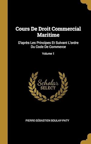 Bild des Verkufers fr Cours De Droit Commercial Maritime: D\ aprs Les Principes Et Suivant L\ ordre Du Code De Commerce Volume 1 zum Verkauf von moluna