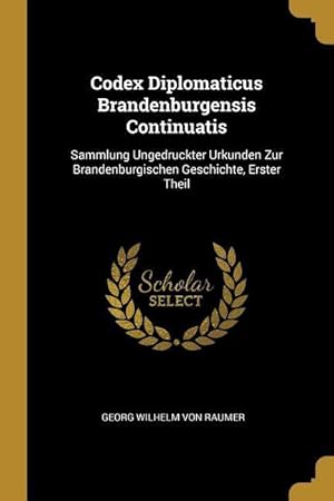 Bild des Verkufers fr Codex Diplomaticus Brandenburgensis Continuatis: Sammlung Ungedruckter Urkunden Zur Brandenburgischen Geschichte, Erster Theil zum Verkauf von moluna