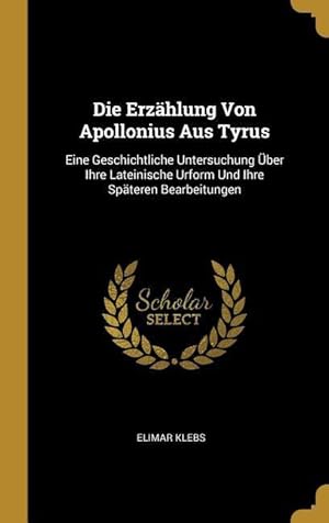 Bild des Verkufers fr Die Erzaehlung Von Apollonius Aus Tyrus: Eine Geschichtliche Untersuchung ber Ihre Lateinische Urform Und Ihre Spaeteren Bearbeitungen zum Verkauf von moluna