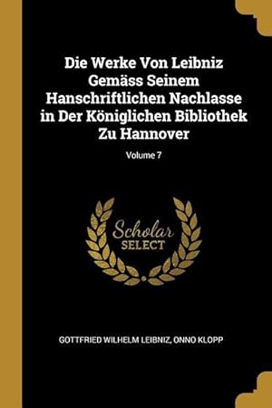 Bild des Verkufers fr Die Werke Von Leibniz Gemaess Seinem Hanschriftlichen Nachlasse in Der Koeniglichen Bibliothek Zu Hannover Volume 7 zum Verkauf von moluna