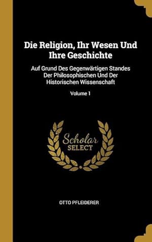 Bild des Verkufers fr Die Religion, Ihr Wesen Und Ihre Geschichte: Auf Grund Des Gegenwaertigen Standes Der Philosophischen Und Der Historischen Wissenschaft Volume 1 zum Verkauf von moluna