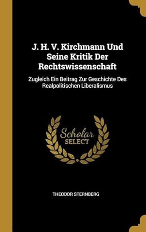 Bild des Verkufers fr J. H. V. Kirchmann Und Seine Kritik Der Rechtswissenschaft: Zugleich Ein Beitrag Zur Geschichte Des Realpolitischen Liberalismus zum Verkauf von moluna